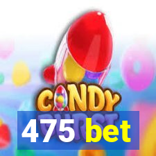 475 bet